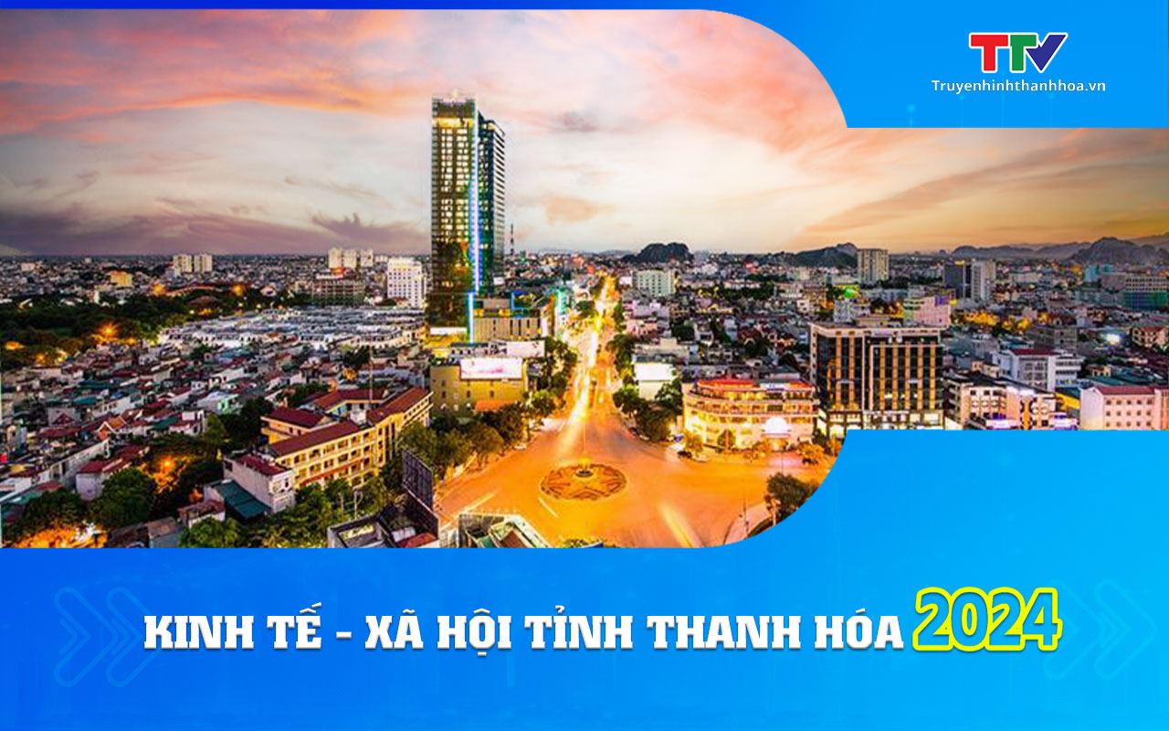 Infographics: Tình hình kinh tế - xã hội tỉnh Thanh Hóa năm 2024