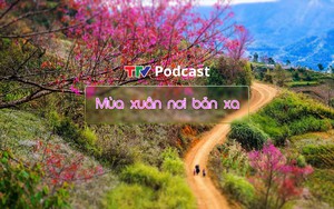 TTV Podcast: Mùa xuân nơi bản xa | Câu chuyện truyền thanh
