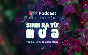 Truyện ngắn “Sinh ra từ mưa” | Lê Vũ Trường Giang | TTV Podcast