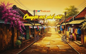 Chuyện nơi phố nhỏ - Kỳ 7 | Đào Hữu Phương | TTV Podcast