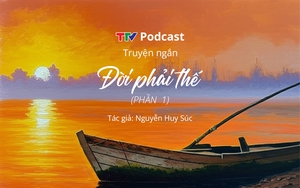Truyện ngắn &ldquo;Đời phải thế&rdquo; - Phần 1 | Nguyễn Huy S&uacute;c | TTV Podcast
