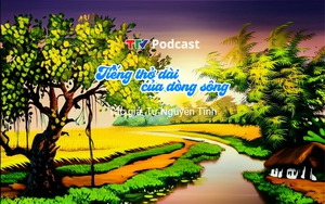 Truyện ngắn “Tiếng thở dài của dòng sông” | Từ Nguyên Tĩnh | TTV Podcast