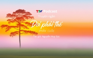 Truyện ngắn &ldquo;Đời phải thế&rdquo; - Phần cuối | Nguyễn Huy S&uacute;c | TTV Podcast