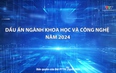 Phóng sự: Dấu ấn của ngành Khoa học và Công nghệ năm 2024