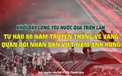 Phóng sự: Triển lãm “Tự hào 80 năm truyền thống vẻ vang Quân đội Nhân Dân Việt Nam anh hùng"