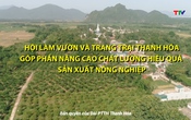 Phóng sự: Hội làm vườn và trang trại Thanh Hoá nâng cao quy trình sản xuất nông nghiệp