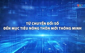 Phóng sự: Chuyển đổi số trong xây dựng nông thôn mới, hướng đến nông thôn mới thông minh
