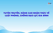 Phóng sự: Tuyên truyền, nâng cao nhận thức về Luật phòng, chống bạo lực gia đình