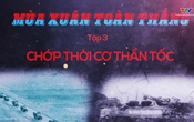 Phim tài liệu: Mùa xuân toàn thắng.Tập 3: Chớp thời cơ thần tốc