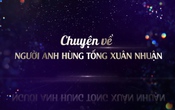 Phim tài liệu: Anh hùng Tống Xuân Nhuận (Tập 1)