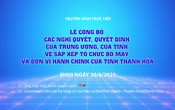 Truyền hình trực tiếp: Lễ công bố các Nghị quyết, Quyết định của Trung ương, của Tỉnh về sắp xếp tổ chức bộ máy và đơn vị hành chính của tỉnh Thanh Hóa