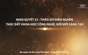 Phim tài liệu: Nghị quyết 57 tháo gỡ điểm nghẽn thúc đẩy hoạt động khoa học công nghệ, đổi mới sáng tạo