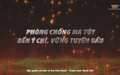Phim tài liệu: Phòng chống ma túy - Bền ý chí, vững tuyến đầu