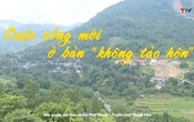 Ký sự miền sơn cước: Cuộc sống mới ở bản “không tảo hôn”