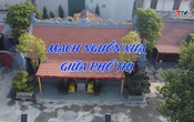 Ký sự: Mạch nguồn xưa giữa phố thị