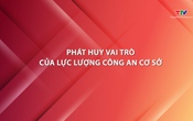 Phóng sự: Phát huy vai trò của lực lượng công an cơ sở