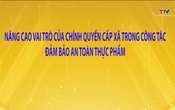 Phóng sự: Nâng cao vai trò của chính quyền cấp xã trong công tác đảm bảo an toàn thực phẩm