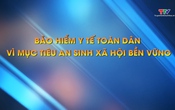 Phóng sự: Bảo hiểm y tế toàn dân vì mục tiêu an sinh xã hội bền vững