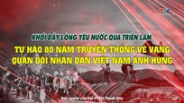 Phóng sự: Triển lãm “Tự hào 80 năm truyền thống vẻ vang Quân đội Nhân Dân Việt Nam anh hùng"