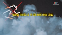 Phóng sự: Không thuốc lá – Vì sức khỏe cộng đồng