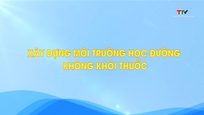 Phóng sự: Xây dựng môi trường học đường không khói thuốc
