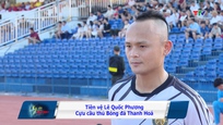 Ký ức thể thao: “Messi xứ Thanh” Lê Quốc Phương với những ký ức khó quên cùng đội bóng quê hương