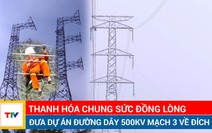 Thanh Hóa chung sức đồng lòng đưa dự án đường dây 500kV mạch 3 về đích