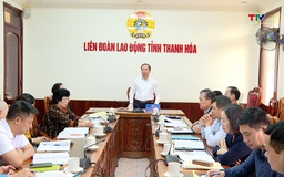 Lấy ý kiến góp ý vào dự thảo văn kiện Đại hội Công đoàn tỉnh Thanh Hoá lần thứ XXI, nhiệm kỳ 2025 - 2030