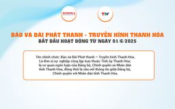Báo và Đài Phát thanh – Truyền hình Thanh Hóa bắt đầu hoạt động từ ngày 01/6/2025