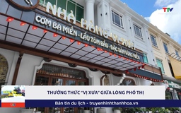 Bản tin Du lịch 16/9: Thưởng thức "Vị xưa" giữa lòng phố thị