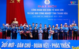 Đại hội Công đoàn Khu kinh tế Nghi Sơn và các Khu công nghiệp tỉnh Thanh Hóa lần thứ IV, nhiệm kỳ 2023-2028