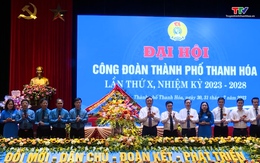 Đại hội công đoàn thành phố Thanh Hóa lần thứ X, nhiệm kỳ 2023 - 2028
