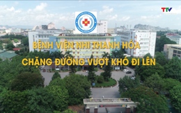 Bệnh viện Nhi Thanh Hoá - Chặng đường vượt khó đi lên