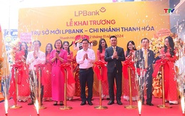 Khai trương trụ sở mới LPBank Chi nhánh Thanh Hóa