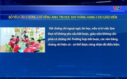 Bỏ yêu cầu chứng chỉ tiếng Anh, tin học khi thăng hạng cho giáo viên 