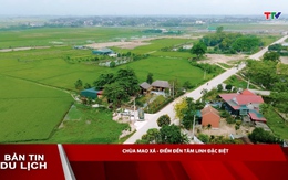 Bản tin Du lịch 14/6: Chùa Mao Xá - Điểm đến tâm linh đặc biệt