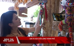 Bản tin Du lịch 26/6: Ghé Tà Xùa giữa lòng thành phố