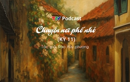 Chuyện nơi phố nhỏ - Kỳ 11 | Đào Hữu Phương | TTV Podcast