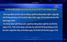 Bộ Nội vụ bác thông tin hoán đổi để nghỉ Giỗ Tổ, 30/4 trong 9 ngày