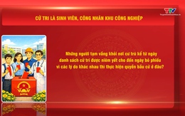 Hỏi - đáp nhanh về bầu cử: Cử tri là sinh viên, công nhân khu công nghiệp