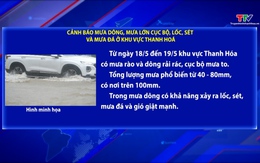 Cảnh báo mưa dông, mưa lớn cục bộ, lốc, sét và mưa đá ở khu vực Thanh Hoá