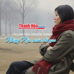 [Podcast] Những Mùa xuân đã qua | Câu chuyện truyền thanh