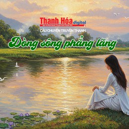 [Podcast] Dòng sông phẳng lặng | Câu chuyện truyền thanh