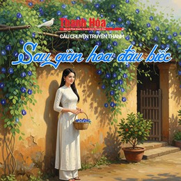 [Podcast] Sau giàn hoa đậu biếc | Câu chuyện truyền thanh