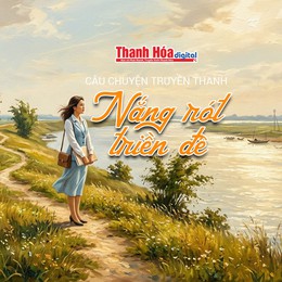 [Podcast] Nắng rót triền đê | Câu chuyện truyền thanh