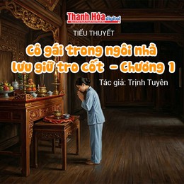 Tiểu thuyết: “Cô gái trong ngôi nhà lưu giữ tro cốt - Chương 1” | Trịnh Tuyên