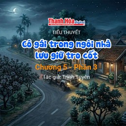 Tiểu thuyết: “Cô gái trong ngôi nhà lưu giữ tro cốt - Chương 5 - Phần 3” | Trịnh Tuyên