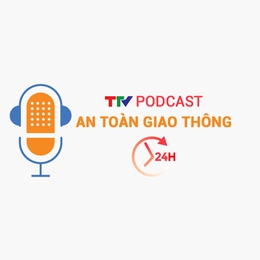 Podcast: An toàn giao thông 24h ngày 24/05/2026