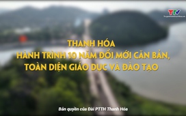 Phim tài liệu: Thanh Hóa – Hành Trình 10 năm đổi mới căn bản, toàn diện Giáo dục và Đào tạo