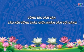 Phóng sự: Công tác Dân vận - cầu nối vững chắc giữa Nhân dân với Đảng